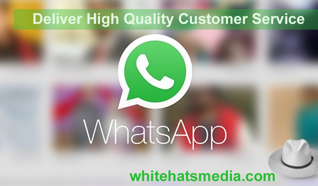 Deliver High Quality Customer Service-Whatsapp marketing online-WhitehatsMedia