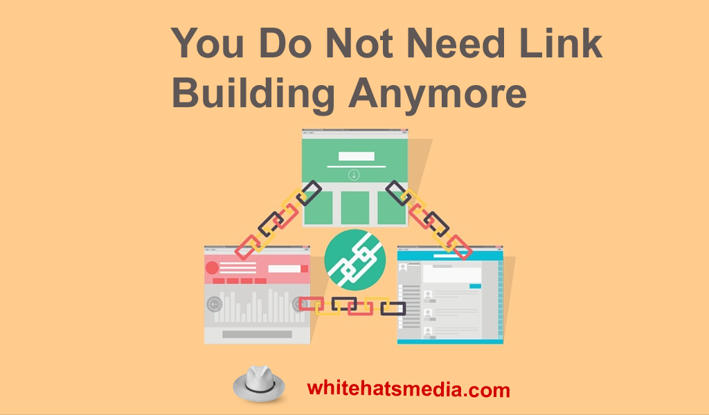 You Do Not Need Link Building Anymore-SEO Services Company Dubai-WhitehatsMedia